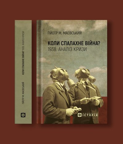 Книга "Коли спалахне війна? 1938. Аналіз кризи" Пйотра М. Маєвського Книга "Коли спалахне війна? 1938. Аналіз кризи" Пйотра М. Маєвського
