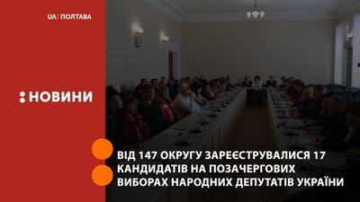 На Полтавщині від 147 округу зареєструвалися 17 кандидатів на позачергових виборах народних депутатів України