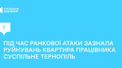 Обстріл Тернополя призвів до руйнування квартири колеги