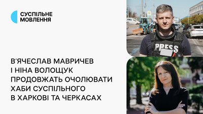 В’ячеслав Мавричев і Ніна Волощук керуватимуть хабами Суспільного в Харкові та Черкасах
