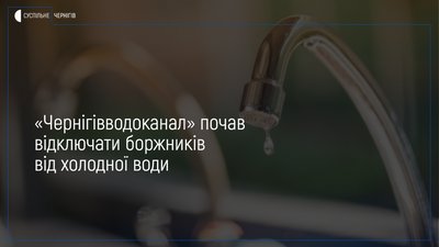 «Чернігівводоканал» почав відключати боржників від холодної води