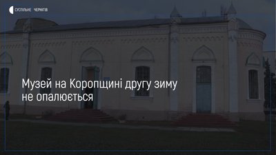 Другу зиму без опалення залишається Коропський регіональний історико-археологічний музей