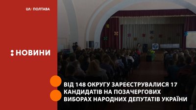На Полтавщині від 148 округу зареєструвалися 17 кандидатів на позачергових виборах народних депутатів України