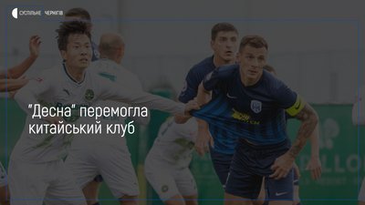 "Десна" у контрольному матчі перемогла китайський клуб