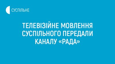 Телевізійне мовлення Суспільного передано каналу "Рада"