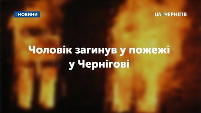 Чоловік загинув сьогодні вночі у пожежі у Чернігові