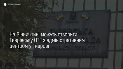 Об'єднатися навколо Тиврівської ОТГ хочуть громади 17 навколишніх сіл