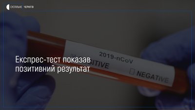 На Чернігівщині експрес-тест показав перший позитивний результат захворювання на коронавірус