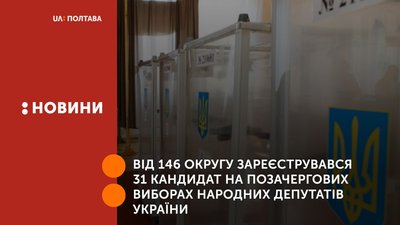 На Полтавщині від 146 округу зареєструвався 31 кандидат на позачергових виборах народних депутатів