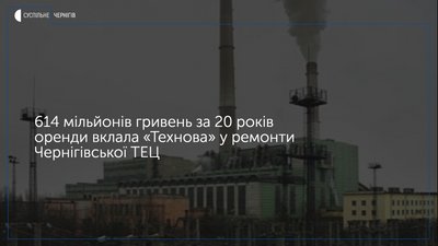 За роки оренди «Технова» вклала у ремонт Чернігівської ТЕЦ 614 мільйонів гривень